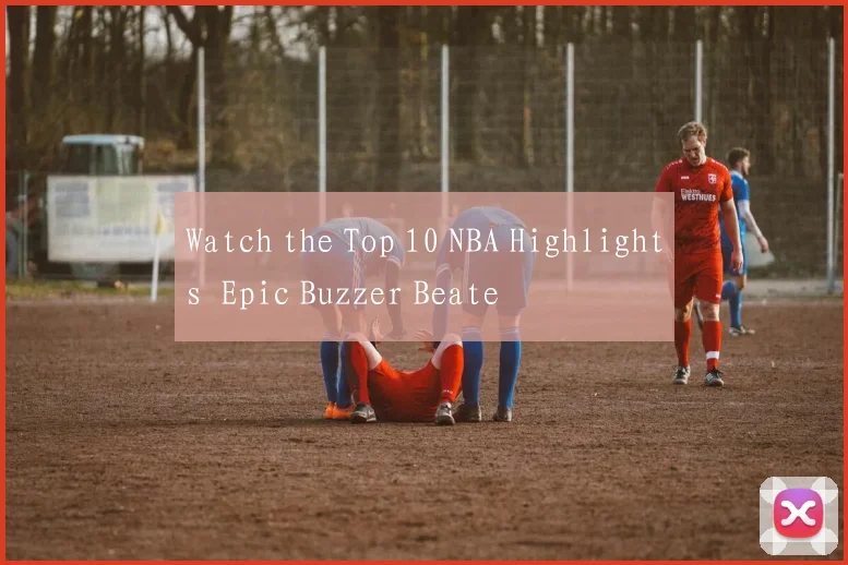 Watch the Top 10 NBA Highlights Epic Buzzer Beate