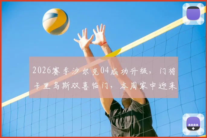 2026赛季沙尔克04成功升级，门将卡里乌斯双喜临门，本周家中迎来第二个孩子